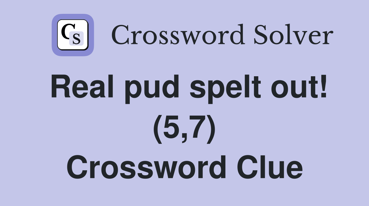 Real pud spelt out! (5,7) Crossword Clue Answers Crossword Solver